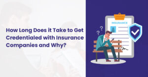 Read more about the article How Long Does It Take To Get Credentialed With Insurance Companies & Why?