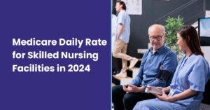 Read more about the article Medicare Daily Rates for Skilled Nursing Facilities in 2024
