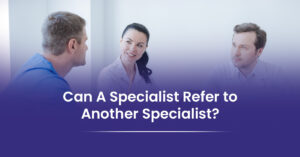 Read more about the article Can a Specialist Refer a Patient to Another Specialist?
